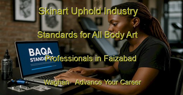 Skinart Uphold Industry Standards for All Body Art Professionals in Faizabad Waghan - Advance Your Career | Body Art Qualification Authority | BAQA-Pakistan
