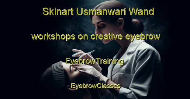 Skinart Usmanwari Wand workshops on creative eyebrow | EyebrowTraining | EyebrowClasses | SkinartTraining-Pakistan
