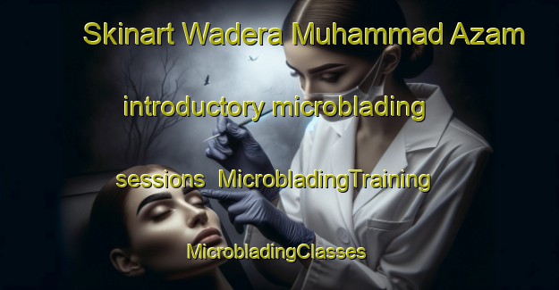 Skinart Wadera Muhammad Azam introductory microblading sessions | MicrobladingTraining | MicrobladingClasses | SkinartTraining-Pakistan