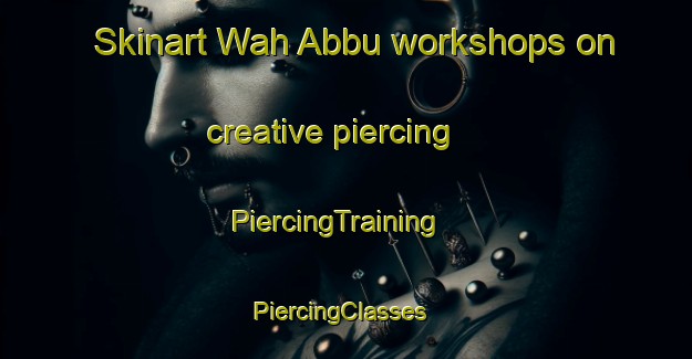 Skinart Wah Abbu workshops on creative piercing | PiercingTraining | PiercingClasses | SkinartTraining-Pakistan