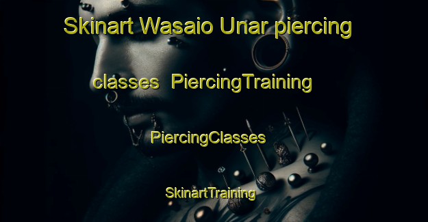 Skinart Wasaio Unar piercing classes | PiercingTraining | PiercingClasses | SkinartTraining-Pakistan