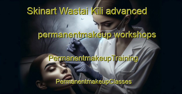 Skinart Wastai Kili advanced permanentmakeup workshops | PermanentmakeupTraining | PermanentmakeupClasses | SkinartTraining-Pakistan
