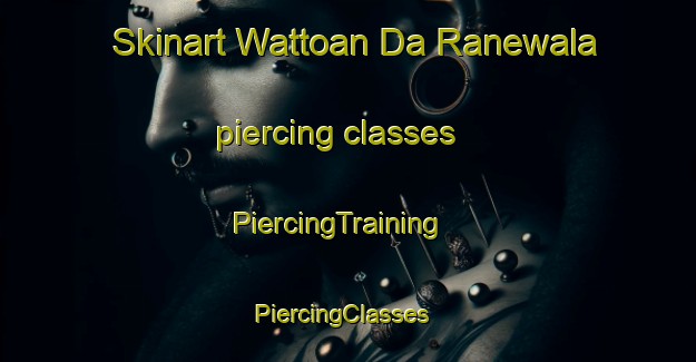 Skinart Wattoan Da Ranewala piercing classes | PiercingTraining | PiercingClasses | SkinartTraining-Pakistan