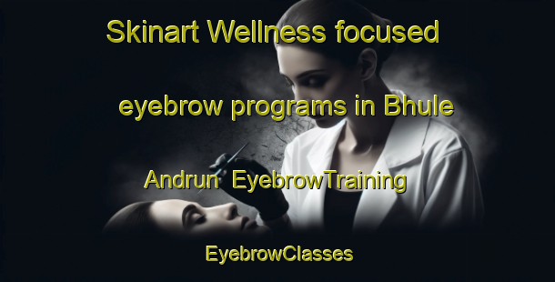 Skinart Wellness-focused eyebrow programs in Bhule Andrun | EyebrowTraining | EyebrowClasses | SkinartTraining-Pakistan