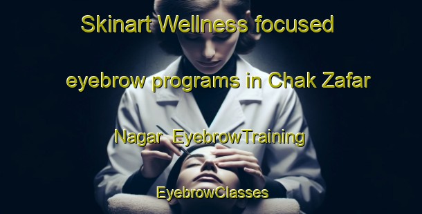 Skinart Wellness-focused eyebrow programs in Chak Zafar Nagar | EyebrowTraining | EyebrowClasses | SkinartTraining-Pakistan