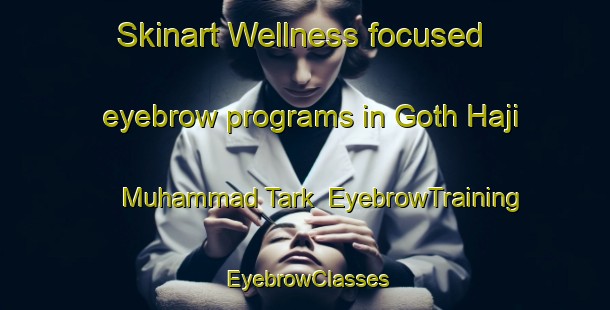 Skinart Wellness-focused eyebrow programs in Goth Haji Muhammad Tark | EyebrowTraining | EyebrowClasses | SkinartTraining-Pakistan