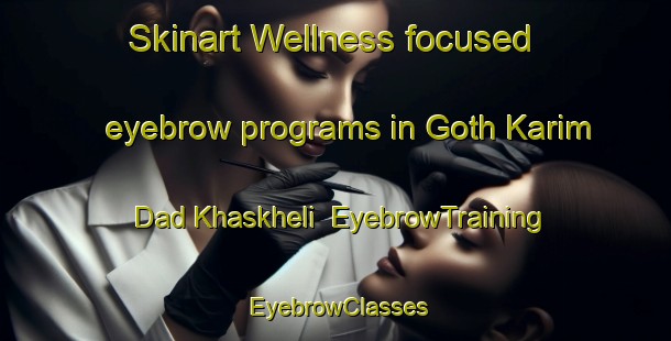 Skinart Wellness-focused eyebrow programs in Goth Karim Dad Khaskheli | EyebrowTraining | EyebrowClasses | SkinartTraining-Pakistan