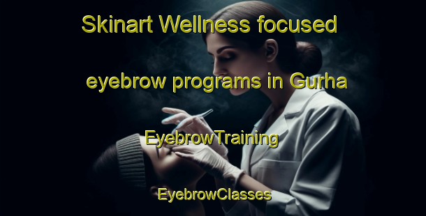 Skinart Wellness-focused eyebrow programs in Gurha | EyebrowTraining | EyebrowClasses | SkinartTraining-Pakistan
