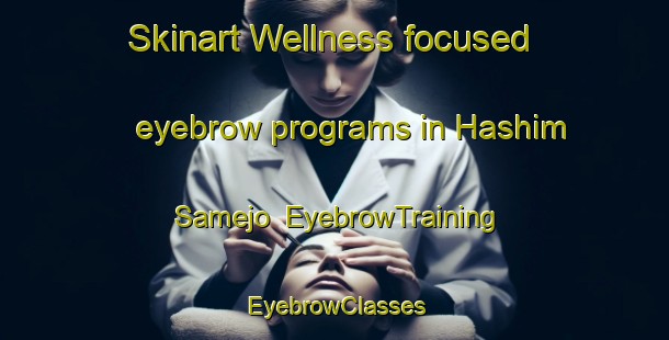Skinart Wellness-focused eyebrow programs in Hashim Samejo | EyebrowTraining | EyebrowClasses | SkinartTraining-Pakistan