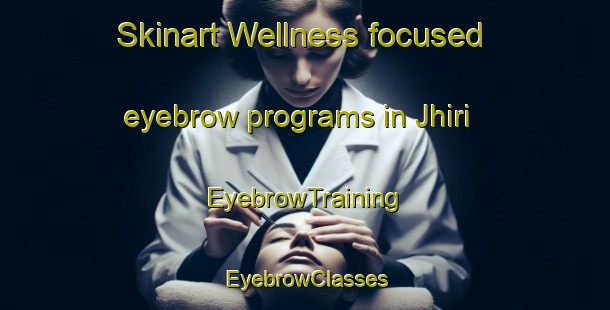 Skinart Wellness-focused eyebrow programs in Jhiri | EyebrowTraining | EyebrowClasses | SkinartTraining-Pakistan