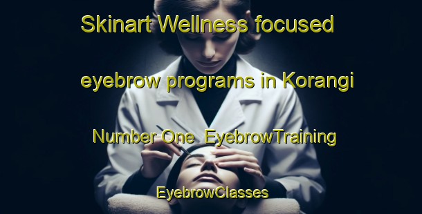 Skinart Wellness-focused eyebrow programs in Korangi Number One | EyebrowTraining | EyebrowClasses | SkinartTraining-Pakistan