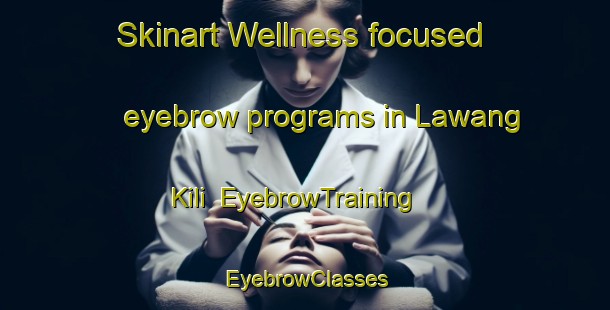 Skinart Wellness-focused eyebrow programs in Lawang Kili | EyebrowTraining | EyebrowClasses | SkinartTraining-Pakistan