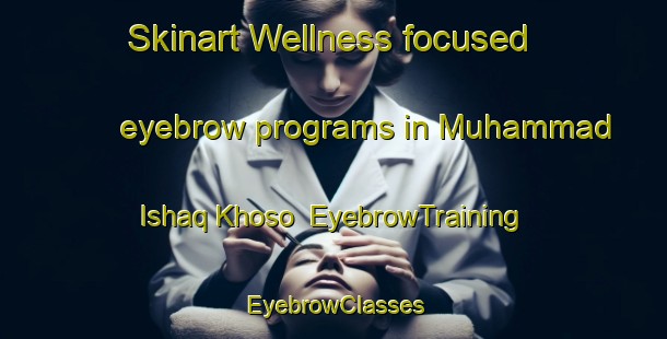 Skinart Wellness-focused eyebrow programs in Muhammad Ishaq Khoso | EyebrowTraining | EyebrowClasses | SkinartTraining-Pakistan