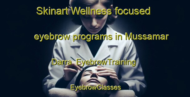 Skinart Wellness-focused eyebrow programs in Mussamar Darra | EyebrowTraining | EyebrowClasses | SkinartTraining-Pakistan