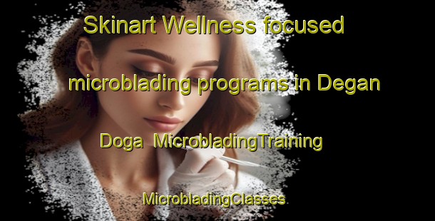 Skinart Wellness-focused microblading programs in Degan Doga | MicrobladingTraining | MicrobladingClasses | SkinartTraining-Pakistan