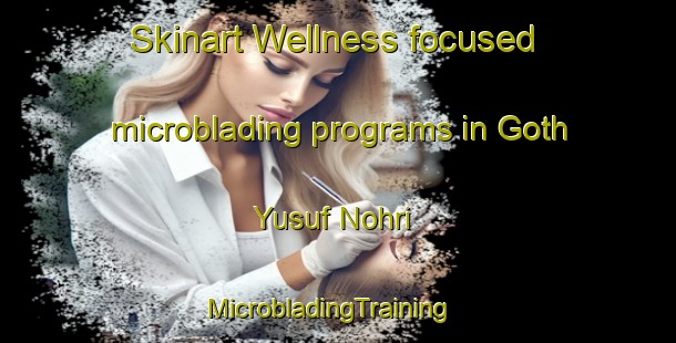 Skinart Wellness-focused microblading programs in Goth Yusuf Nohri | MicrobladingTraining | MicrobladingClasses | SkinartTraining-Pakistan