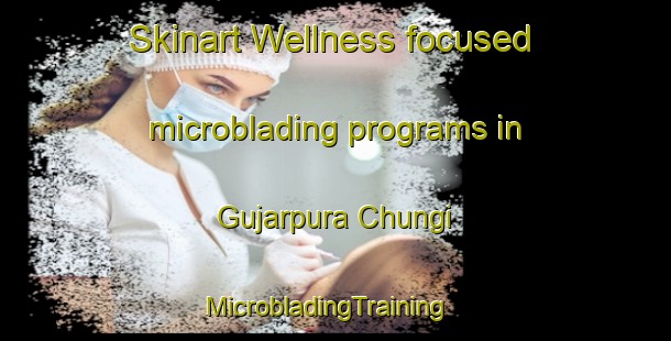 Skinart Wellness-focused microblading programs in Gujarpura Chungi | MicrobladingTraining | MicrobladingClasses | SkinartTraining-Pakistan