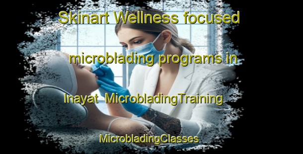Skinart Wellness-focused microblading programs in Inayat | MicrobladingTraining | MicrobladingClasses | SkinartTraining-Pakistan