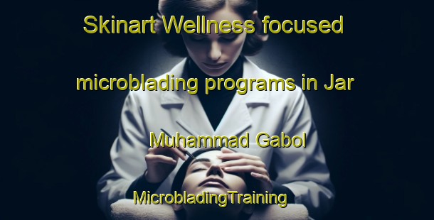Skinart Wellness-focused microblading programs in Jar Muhammad Gabol | MicrobladingTraining | MicrobladingClasses | SkinartTraining-Pakistan