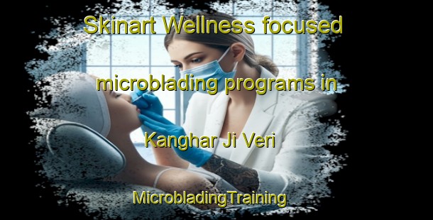 Skinart Wellness-focused microblading programs in Kanghar Ji Veri | MicrobladingTraining | MicrobladingClasses | SkinartTraining-Pakistan