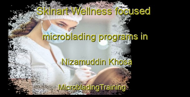 Skinart Wellness-focused microblading programs in Nizamuddin Khosa | MicrobladingTraining | MicrobladingClasses | SkinartTraining-Pakistan