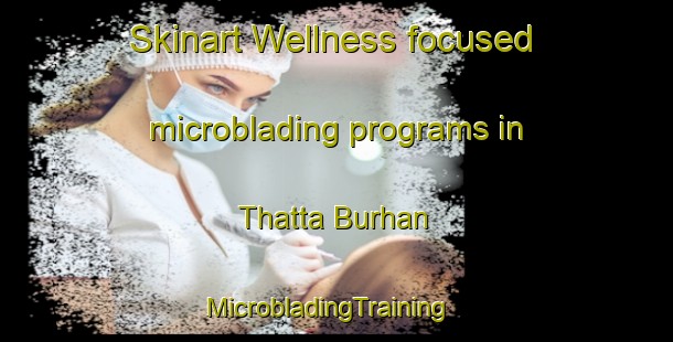 Skinart Wellness-focused microblading programs in Thatta Burhan | MicrobladingTraining | MicrobladingClasses | SkinartTraining-Pakistan