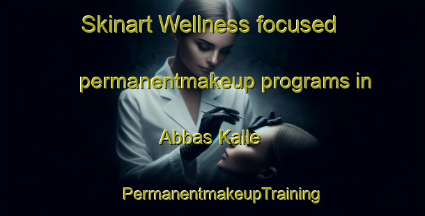 Skinart Wellness-focused permanentmakeup programs in Abbas Kalle | #PermanentmakeupTraining #PermanentmakeupClasses #SkinartTraining-Pakistan