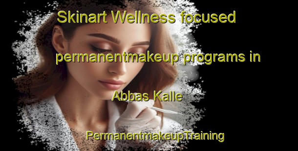 Skinart Wellness-focused permanentmakeup programs in Abbas Kalle | #PermanentmakeupTraining #PermanentmakeupClasses #SkinartTraining-Pakistan