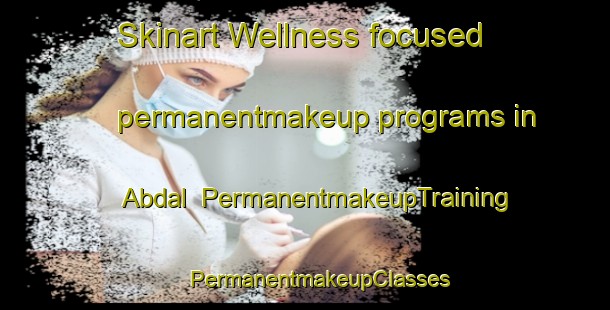 Skinart Wellness-focused permanentmakeup programs in Abdal | #PermanentmakeupTraining #PermanentmakeupClasses #SkinartTraining-Pakistan