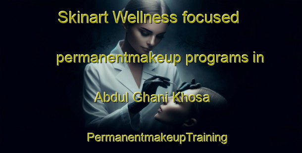 Skinart Wellness-focused permanentmakeup programs in Abdul Ghani Khosa | #PermanentmakeupTraining #PermanentmakeupClasses #SkinartTraining-Pakistan