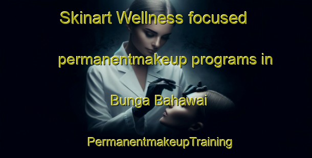 Skinart Wellness-focused permanentmakeup programs in Bunga Bahawai | PermanentmakeupTraining | PermanentmakeupClasses | SkinartTraining-Pakistan