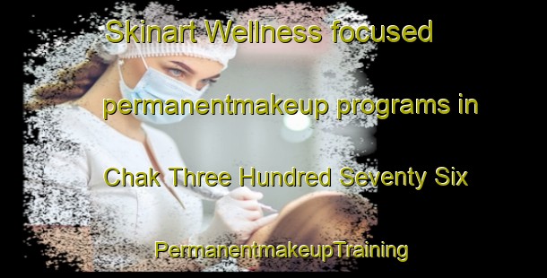 Skinart Wellness-focused permanentmakeup programs in Chak Three Hundred Seventy Six | PermanentmakeupTraining | PermanentmakeupClasses | SkinartTraining-Pakistan