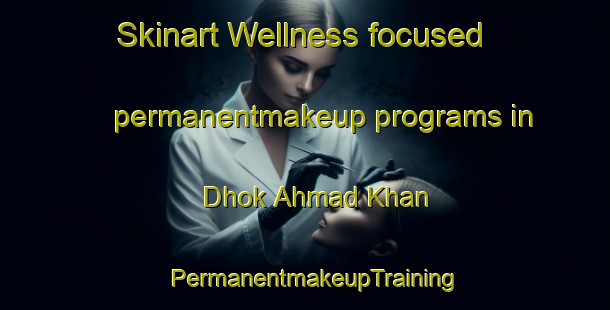 Skinart Wellness-focused permanentmakeup programs in Dhok Ahmad Khan | PermanentmakeupTraining | PermanentmakeupClasses | SkinartTraining-Pakistan
