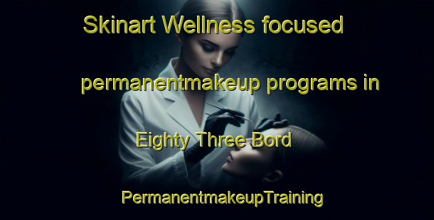 Skinart Wellness-focused permanentmakeup programs in Eighty Three Bord | PermanentmakeupTraining | PermanentmakeupClasses | SkinartTraining-Pakistan