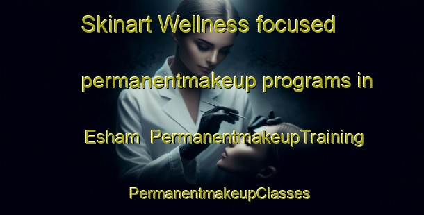 Skinart Wellness-focused permanentmakeup programs in Esham | PermanentmakeupTraining | PermanentmakeupClasses | SkinartTraining-Pakistan
