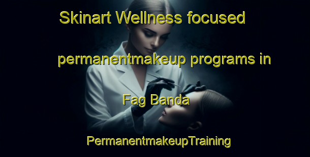 Skinart Wellness-focused permanentmakeup programs in Fag Banda | PermanentmakeupTraining | PermanentmakeupClasses | SkinartTraining-Pakistan
