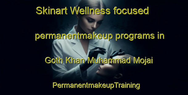 Skinart Wellness-focused permanentmakeup programs in Goth Khan Muhammad Mojai | PermanentmakeupTraining | PermanentmakeupClasses | SkinartTraining-Pakistan