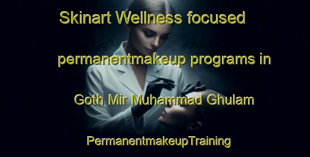 Skinart Wellness-focused permanentmakeup programs in Goth Mir Muhammad Ghulam | PermanentmakeupTraining | PermanentmakeupClasses | SkinartTraining-Pakistan
