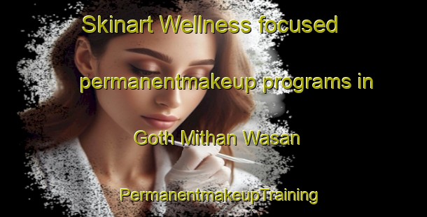 Skinart Wellness-focused permanentmakeup programs in Goth Mithan Wasan | PermanentmakeupTraining | PermanentmakeupClasses | SkinartTraining-Pakistan
