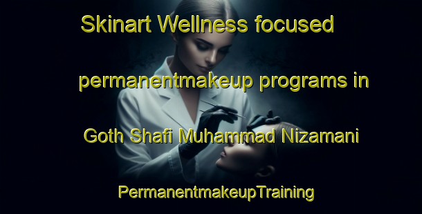 Skinart Wellness-focused permanentmakeup programs in Goth Shafi Muhammad Nizamani | PermanentmakeupTraining | PermanentmakeupClasses | SkinartTraining-Pakistan