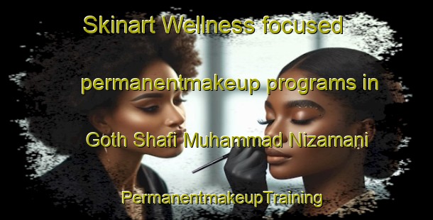 Skinart Wellness-focused permanentmakeup programs in Goth Shafi Muhammad Nizamani | PermanentmakeupTraining | PermanentmakeupClasses | SkinartTraining-Pakistan