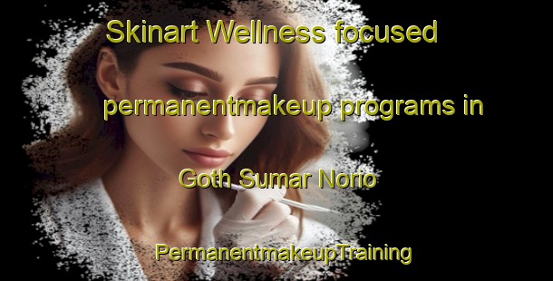 Skinart Wellness-focused permanentmakeup programs in Goth Sumar Norio | PermanentmakeupTraining | PermanentmakeupClasses | SkinartTraining-Pakistan