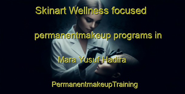 Skinart Wellness-focused permanentmakeup programs in Mara Yusuf Hadira | PermanentmakeupTraining | PermanentmakeupClasses | SkinartTraining-Pakistan