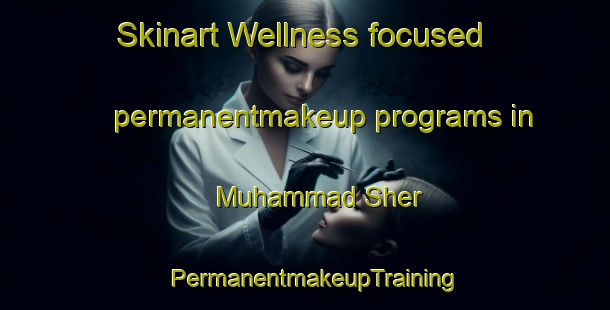 Skinart Wellness-focused permanentmakeup programs in Muhammad Sher | PermanentmakeupTraining | PermanentmakeupClasses | SkinartTraining-Pakistan