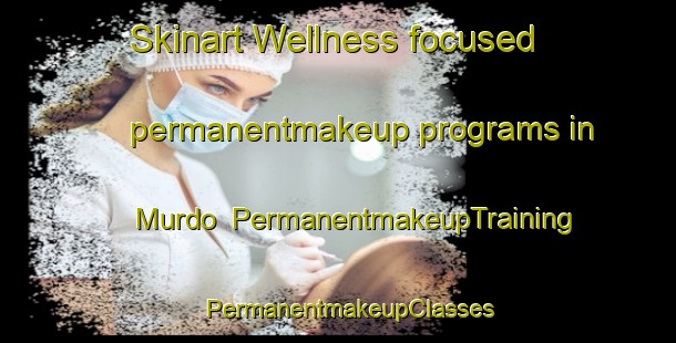 Skinart Wellness-focused permanentmakeup programs in Murdo | PermanentmakeupTraining | PermanentmakeupClasses | SkinartTraining-Pakistan