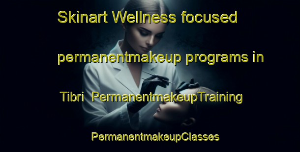 Skinart Wellness-focused permanentmakeup programs in Tibri | PermanentmakeupTraining | PermanentmakeupClasses | SkinartTraining-Pakistan