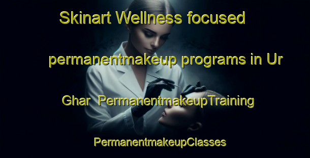 Skinart Wellness-focused permanentmakeup programs in Ur Ghar | PermanentmakeupTraining | PermanentmakeupClasses | SkinartTraining-Pakistan