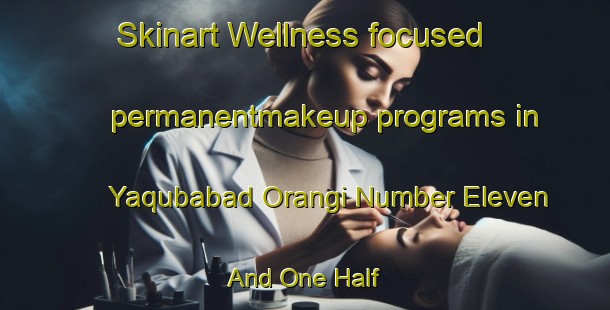 Skinart Wellness-focused permanentmakeup programs in Yaqubabad Orangi Number Eleven And One Half | PermanentmakeupTraining | PermanentmakeupClasses | SkinartTraining-Pakistan