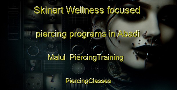 Skinart Wellness-focused piercing programs in Abadi Malul | #PiercingTraining #PiercingClasses #SkinartTraining-Pakistan