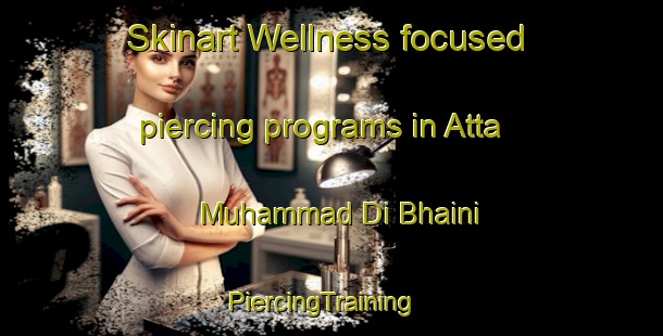Skinart Wellness-focused piercing programs in Atta Muhammad Di Bhaini | PiercingTraining | PiercingClasses | SkinartTraining-Pakistan
